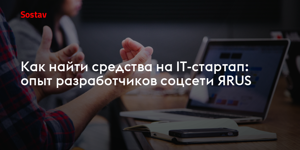 Стартап опыт. Как найти средства на it-стартап: опыт разработчиков соцсети ЯRUS.