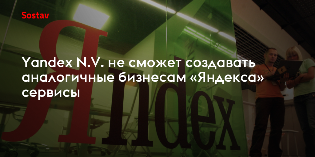 Yandex N.V. не сможет создавать аналогичные бизнесам «Яндекса» сервисы