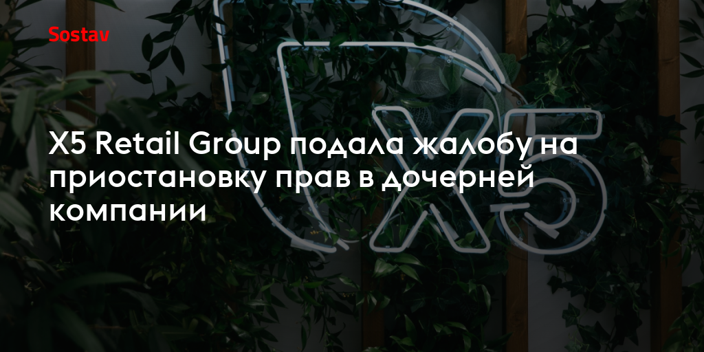 X5 Retail Group подала жалобу на приостановку прав в дочерней компании