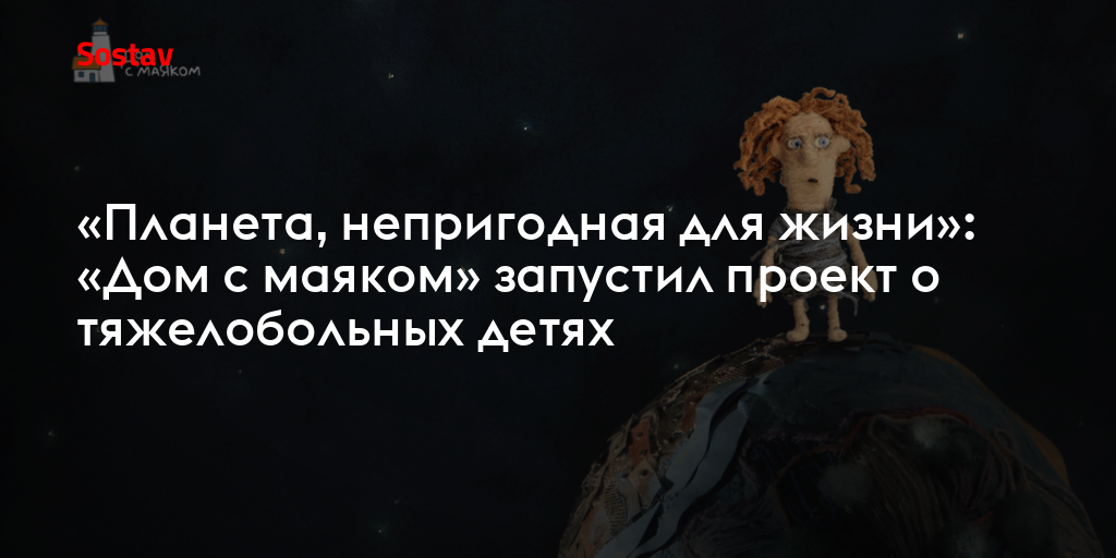 «Планета, непригодная для жизни»: «Дом с маяком» запустил проект о тяжелобольных детях