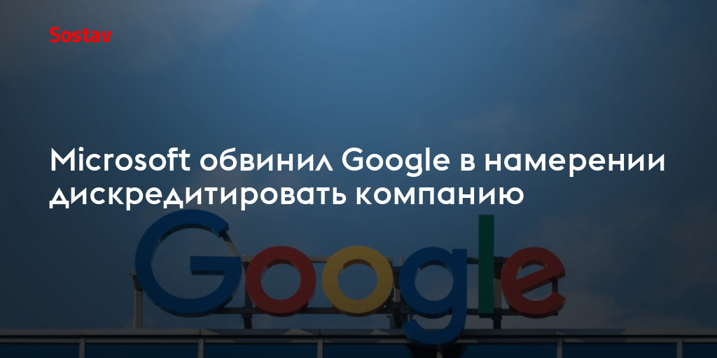 Microsoft обвинил Google в намерении дискредитировать компанию